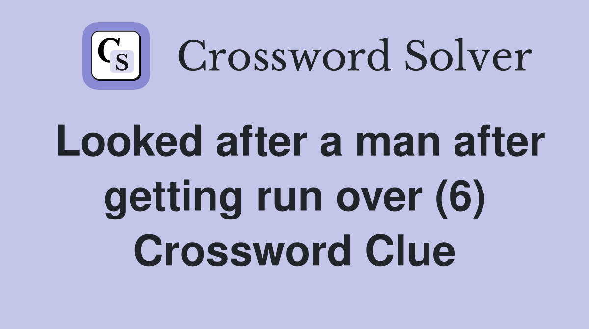 Looked after a man after getting run over (6) Crossword Clue