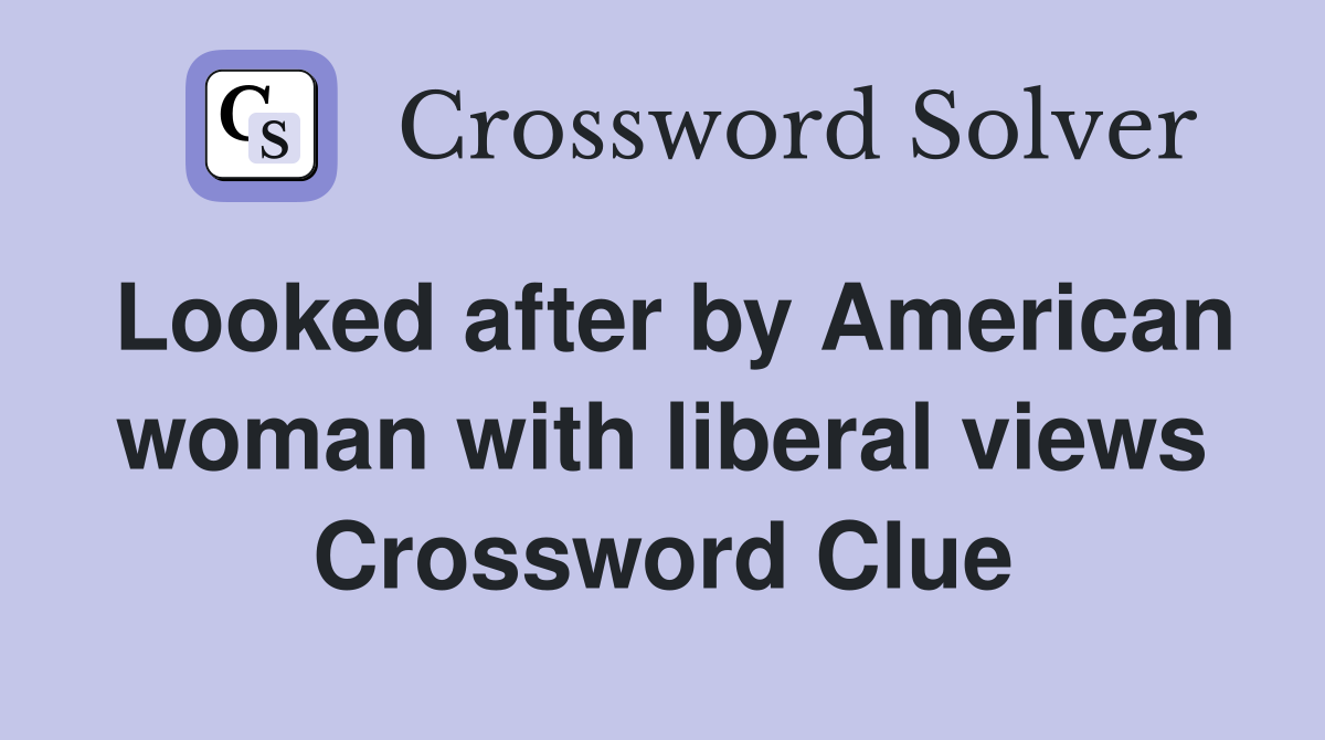 Looked after by American woman with liberal views Crossword Clue