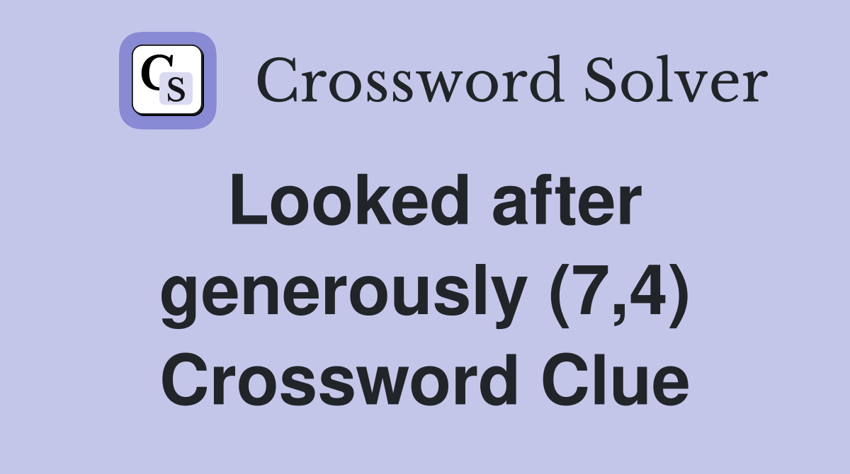 Looked after generously (7,4) Crossword Clue