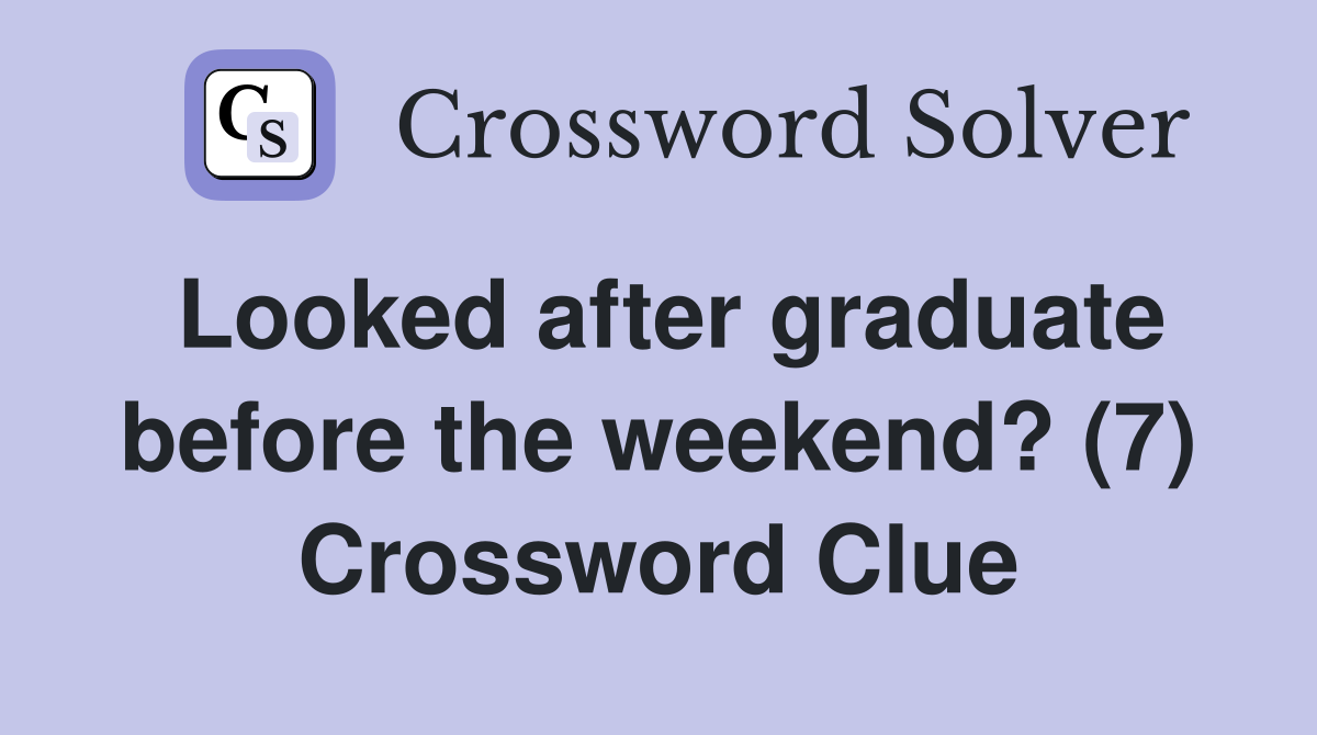 Looked after graduate before the weekend? (7) Crossword Clue