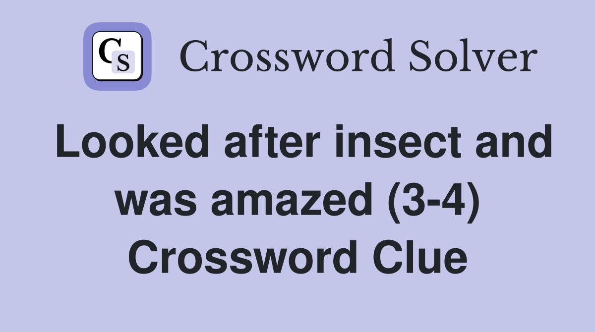 Looked after insect and was amazed (3-4) Crossword Clue