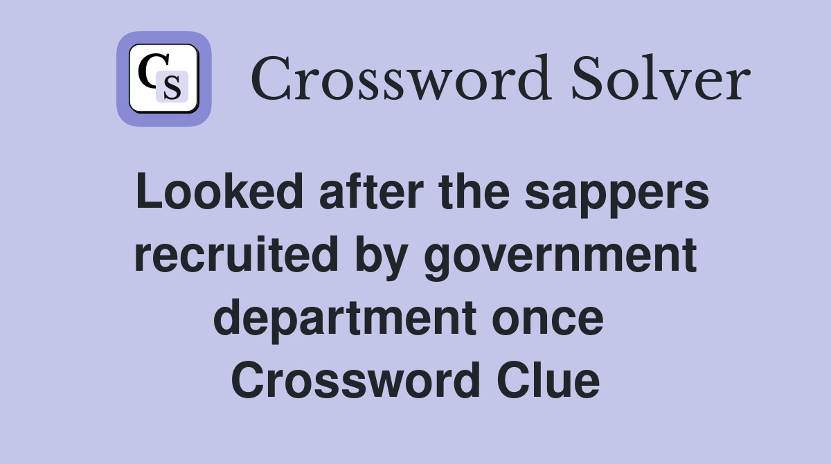 Looked after the sappers recruited by government department once  Crossword Clue