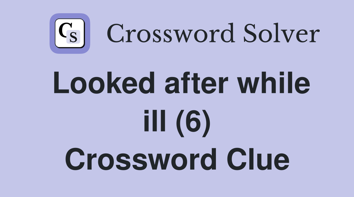Looked after while ill (6) Crossword Clue