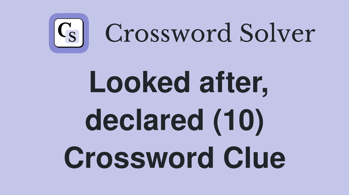 Looked after, declared (10) Crossword Clue