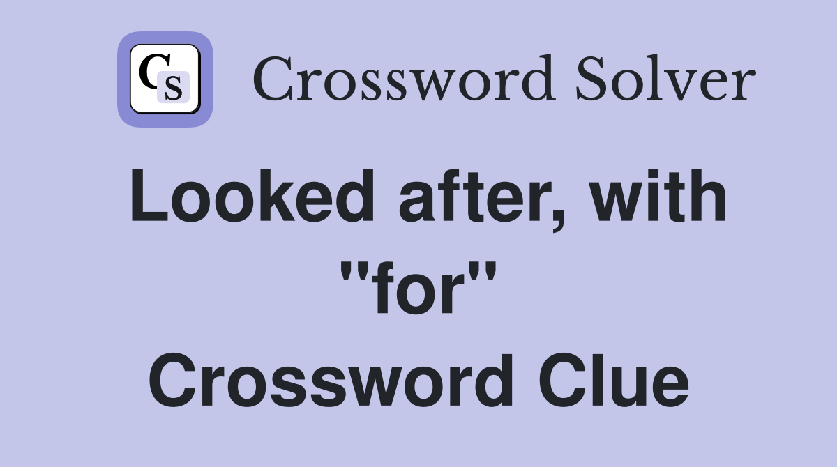 Looked after, with "for" Crossword Clue