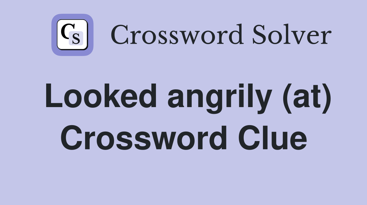 Looked angrily (at) Crossword Clue