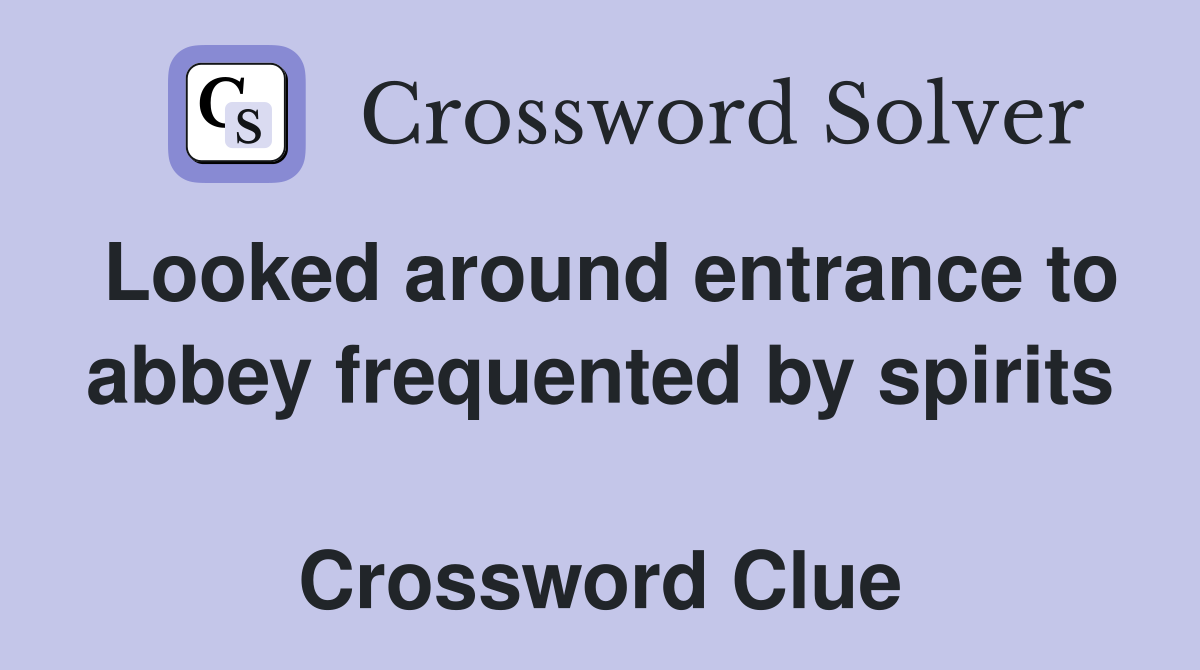 Looked around entrance to abbey frequented by spirits  Crossword Clue