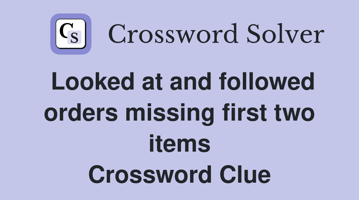 Looked at and followed orders missing first two items Crossword Clue