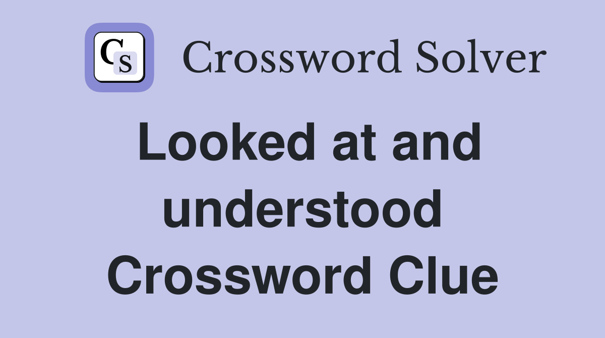 Looked at and understood Crossword Clue