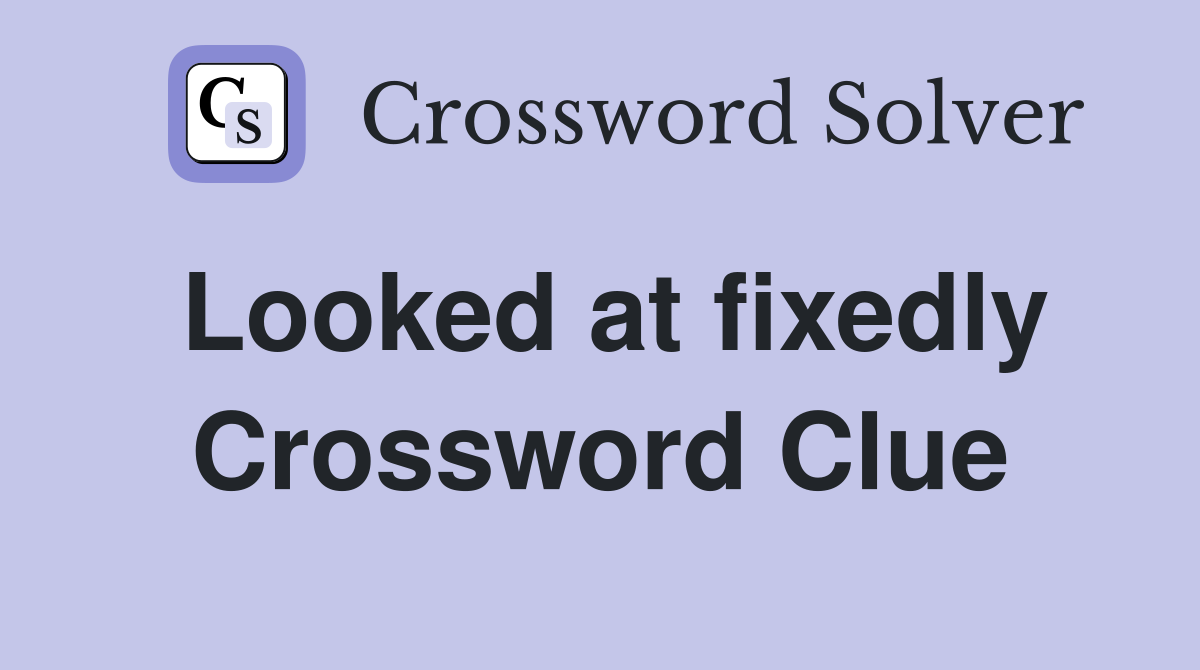 Looked at fixedly Crossword Clue