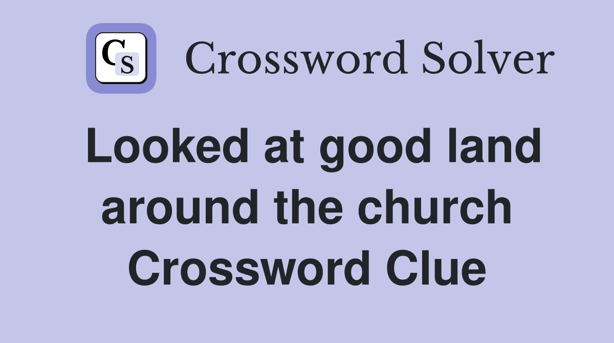 Looked at good land around the church Crossword Clue