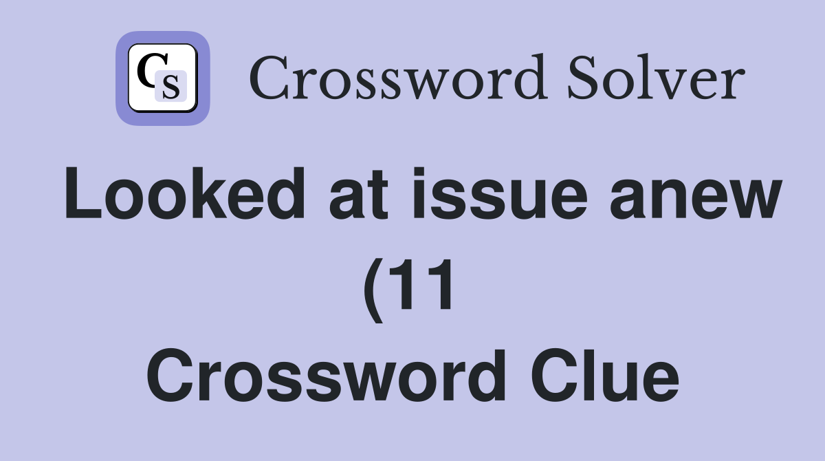 Looked at issue anew (11) Crossword Clue Answers Crossword Solver Looked at issue anew (11) Crossword Clue Answers Crossword Solver