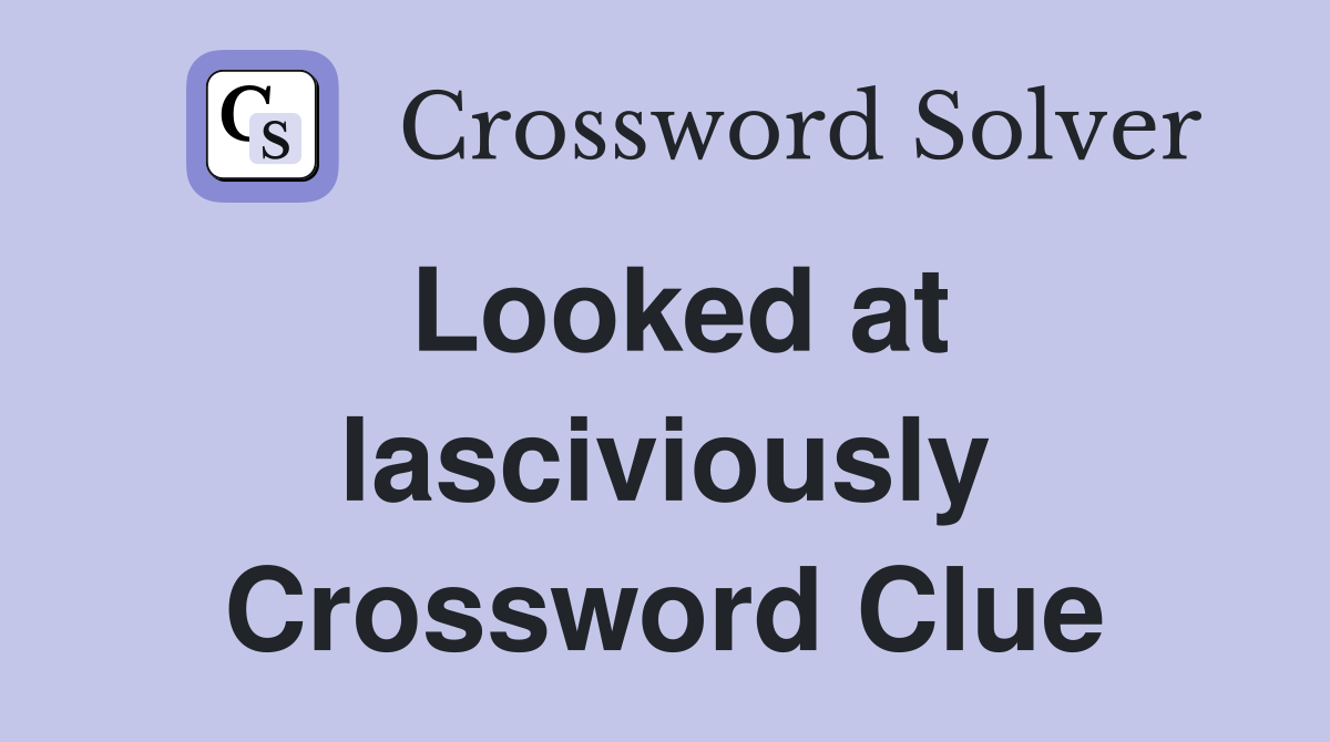 Looked at lasciviously Crossword Clue