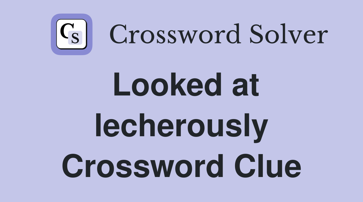 Looked at lecherously Crossword Clue