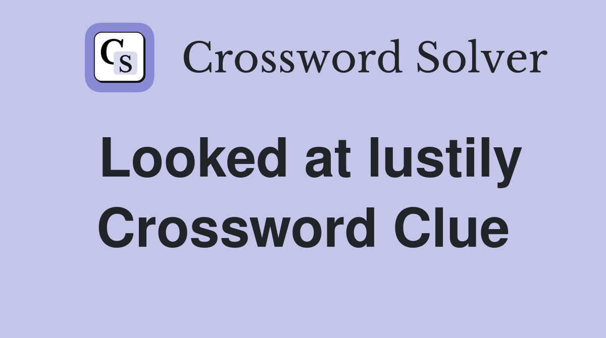 Looked at lustily Crossword Clue