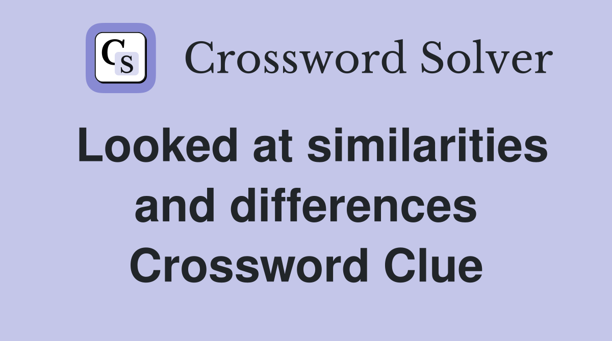 Looked at similarities and differences Crossword Clue