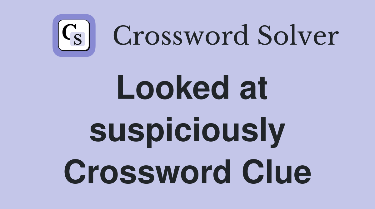 Looked at suspiciously Crossword Clue