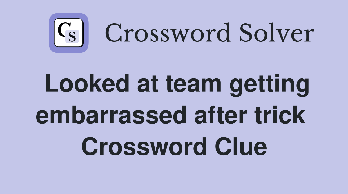 Looked at team getting embarrassed after trick  Crossword Clue