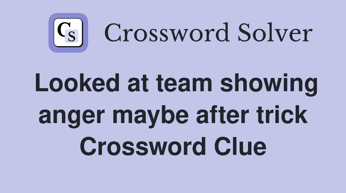 Looked at team showing anger maybe after trick Crossword Clue