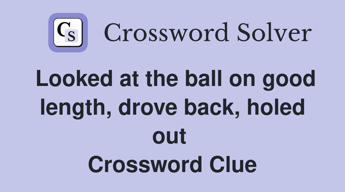 Looked at the ball on good length, drove back, holed out  Crossword Clue