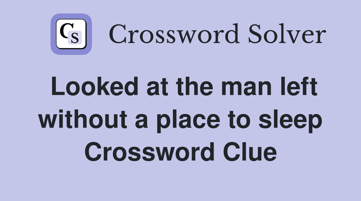 Looked at the man left without a place to sleep Crossword Clue