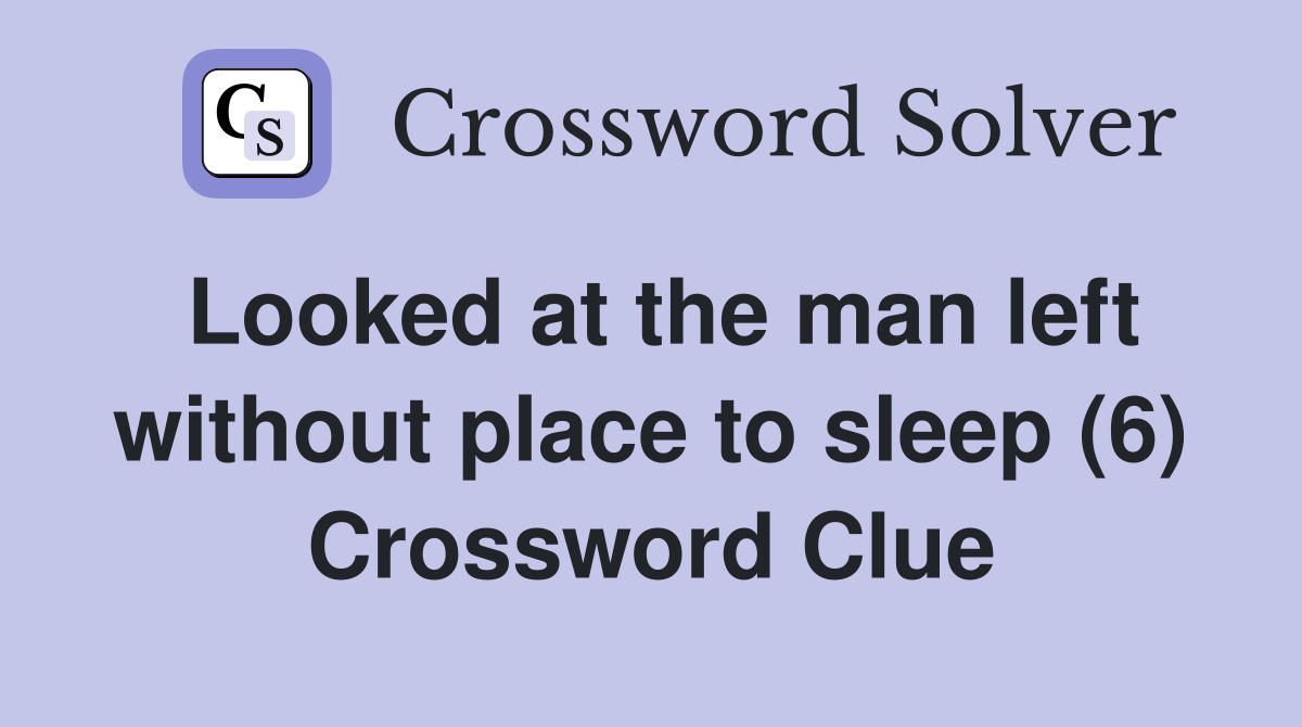 Looked at the man left without place to sleep (6) Crossword Clue
