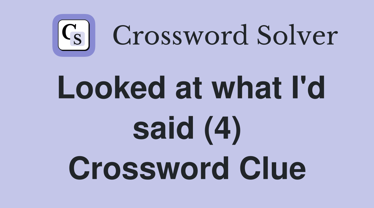 Looked at what I'd said (4) Crossword Clue