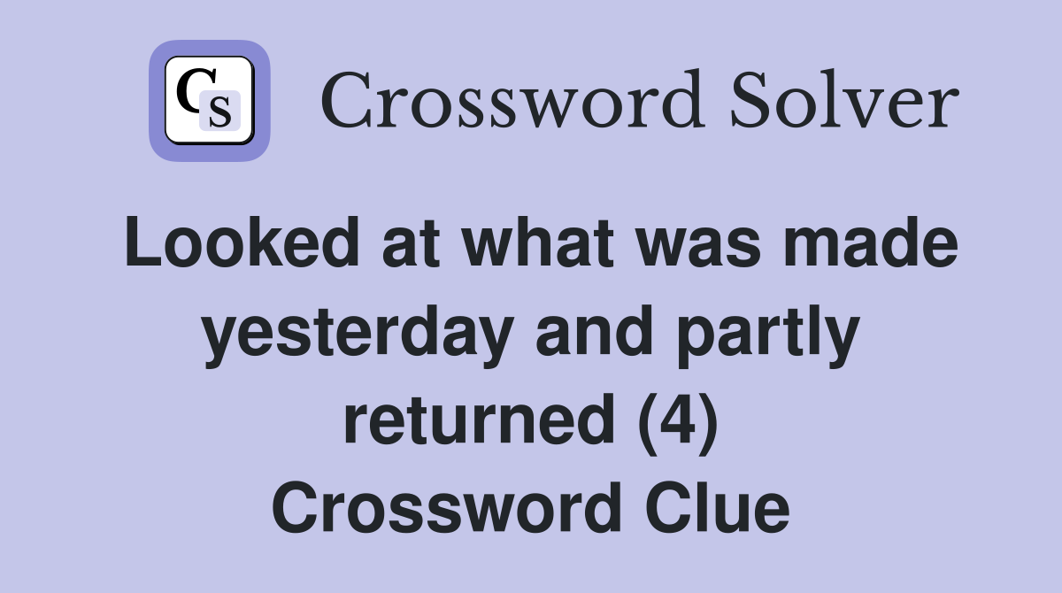 Looked at what was made yesterday and partly returned (4) Crossword Clue