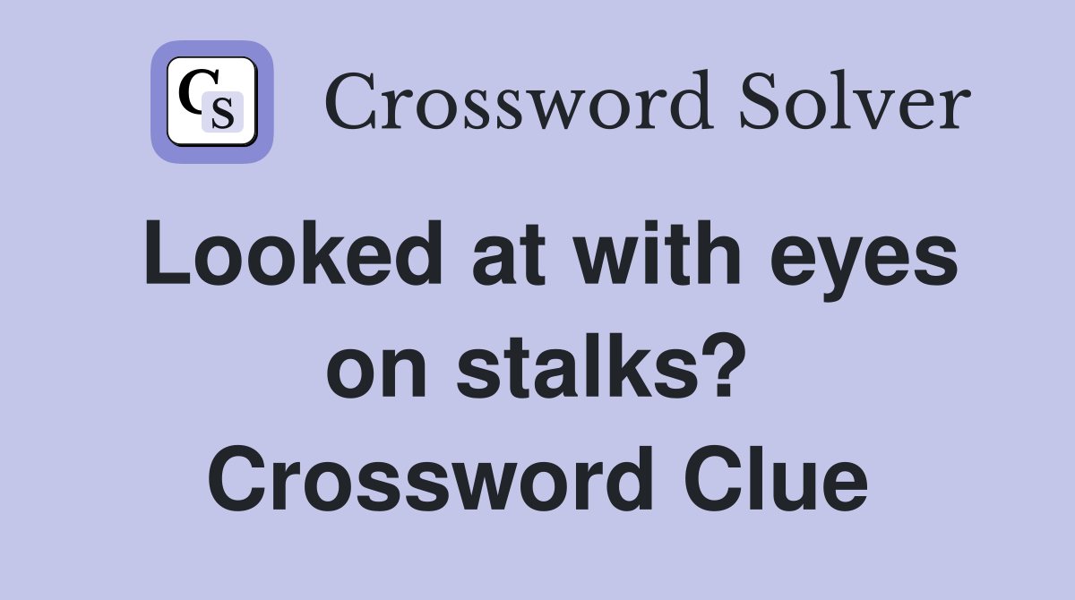Looked at with eyes on stalks? Crossword Clue