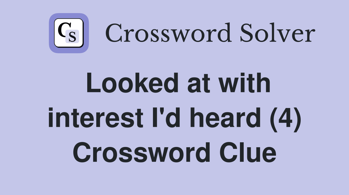 Looked at with interest I'd heard (4) Crossword Clue