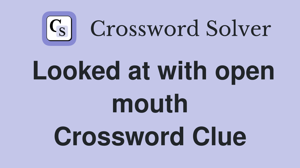 Looked at with open mouth Crossword Clue