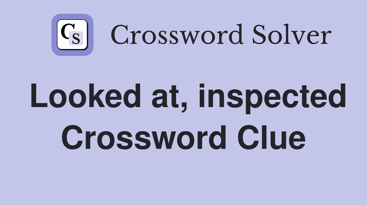 Looked at, inspected Crossword Clue