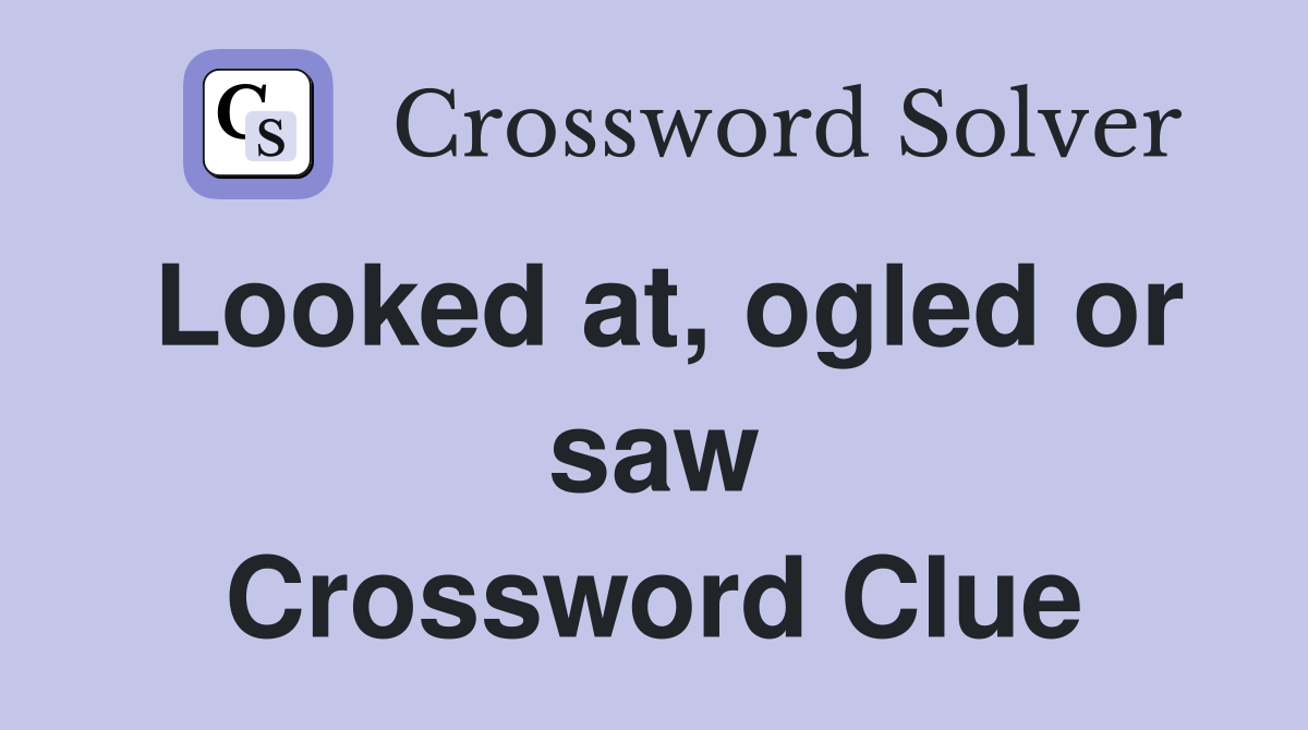 Looked at, ogled or saw Crossword Clue