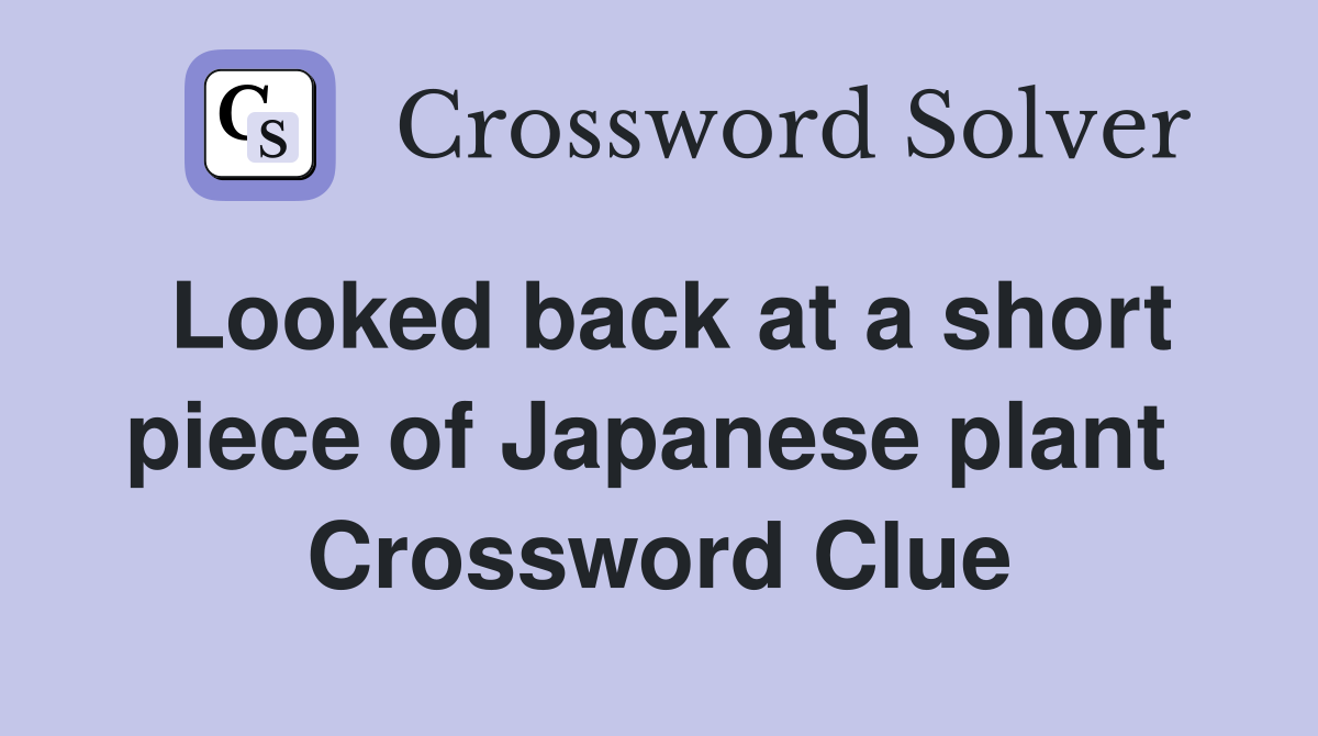 Looked back at a short piece of Japanese plant  Crossword Clue