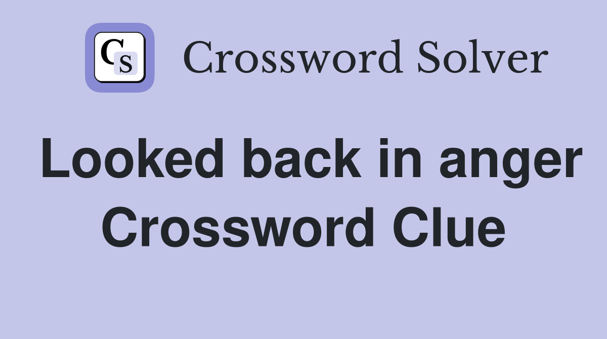 Looked back in anger Crossword Clue