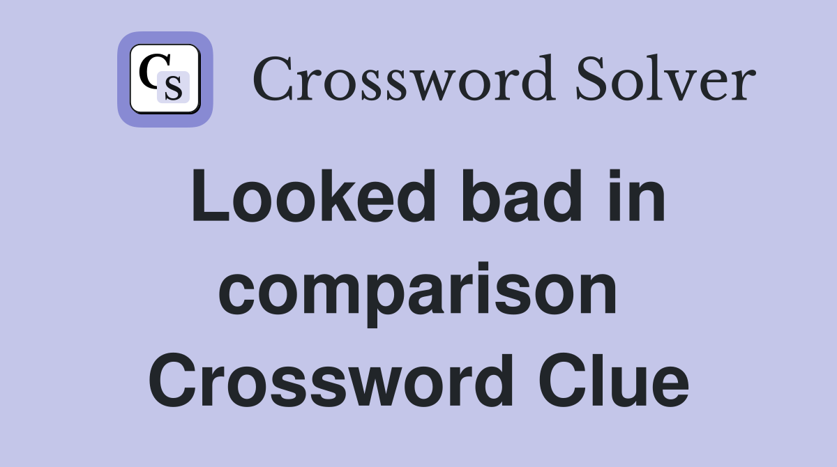 Looked bad in comparison Crossword Clue