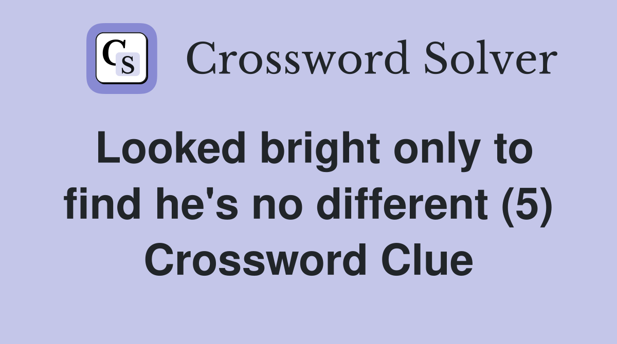 Looked bright only to find he's no different (5) Crossword Clue