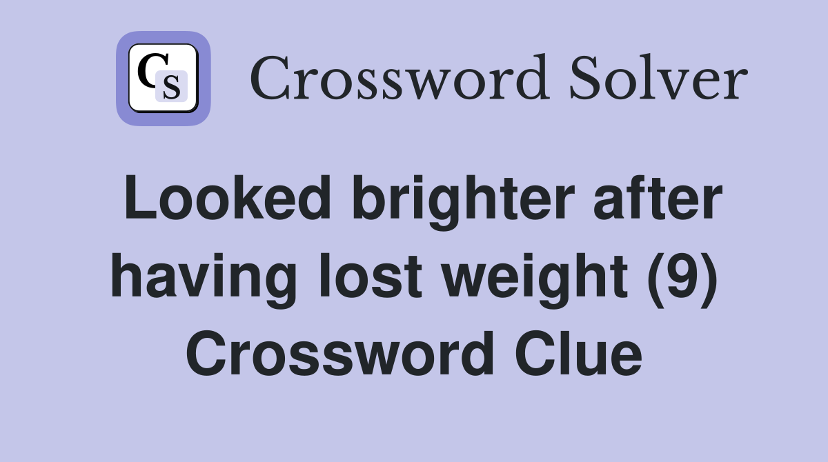 Looked brighter after having lost weight (9) Crossword Clue