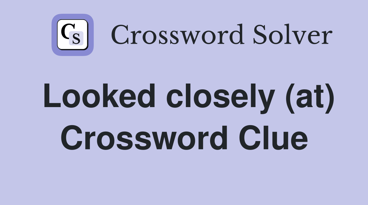 Looked closely (at) Crossword Clue