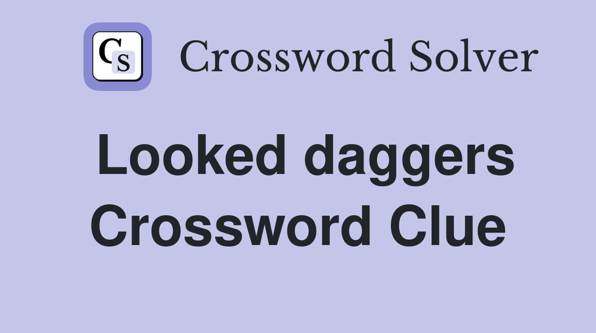 Looked daggers Crossword Clue