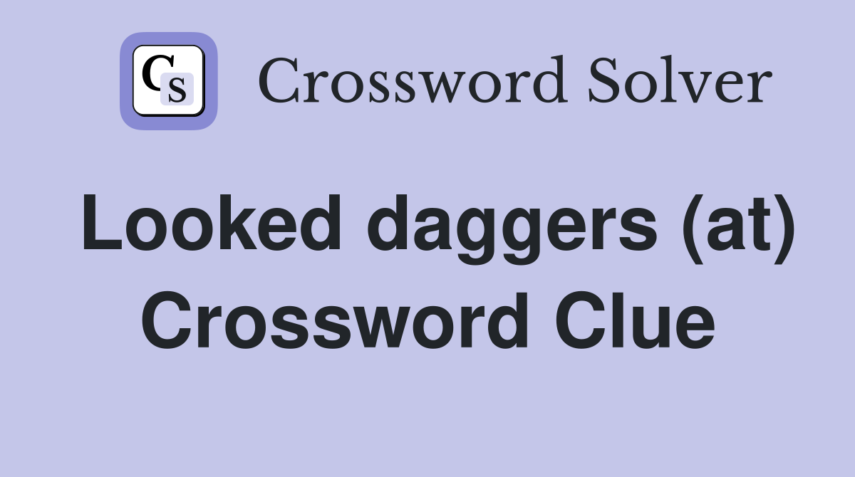 Looked daggers (at) Crossword Clue