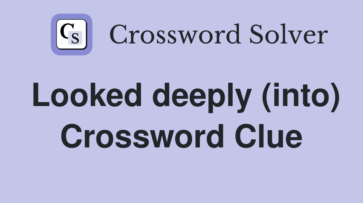 Looked deeply (into) Crossword Clue