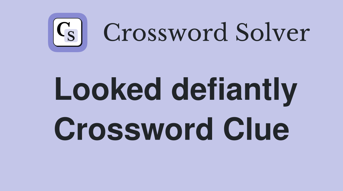 Looked defiantly Crossword Clue