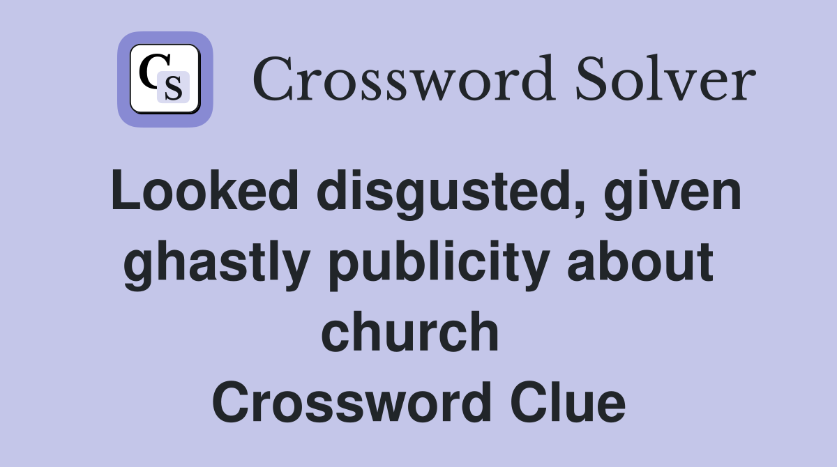 Looked disgusted, given ghastly publicity about church  Crossword Clue