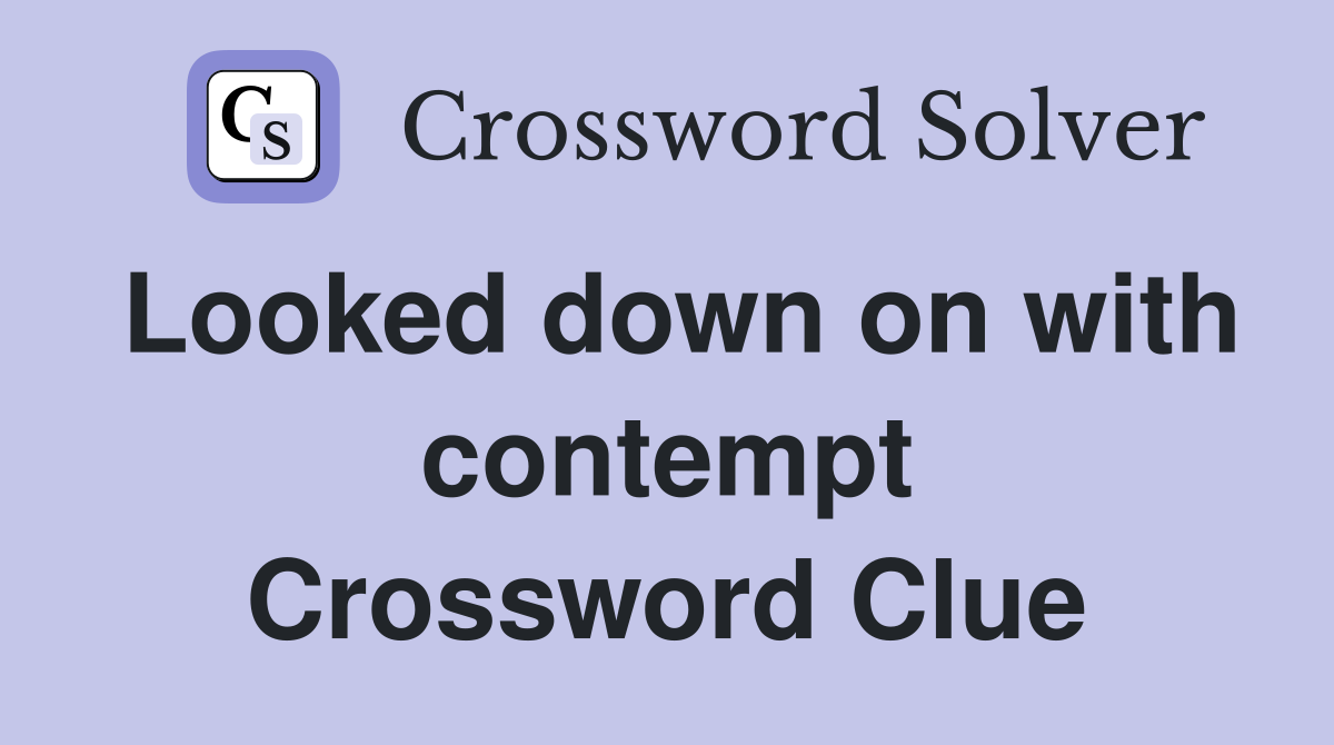 Looked down on with contempt Crossword Clue