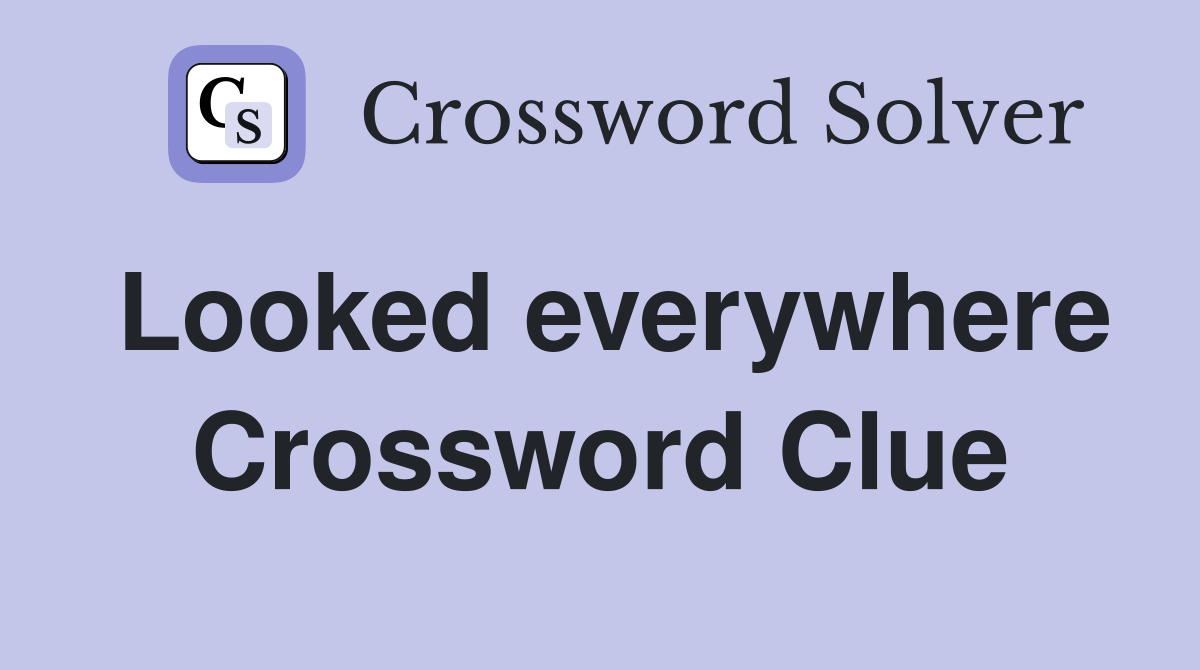 Looked everywhere Crossword Clue
