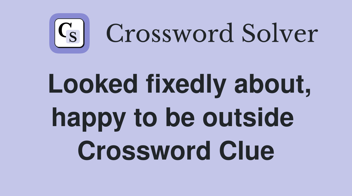 Looked fixedly about, happy to be outside  Crossword Clue
