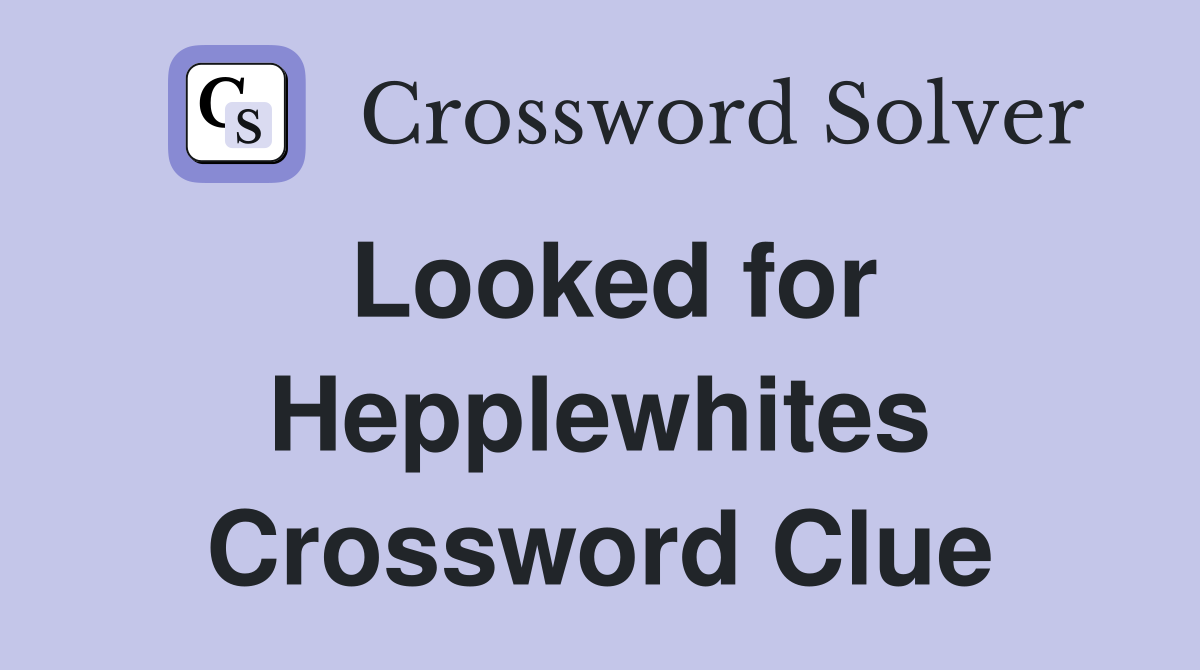 Looked for Hepplewhites Crossword Clue
