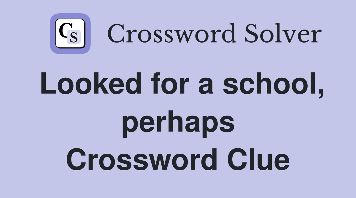 Looked for a school, perhaps Crossword Clue