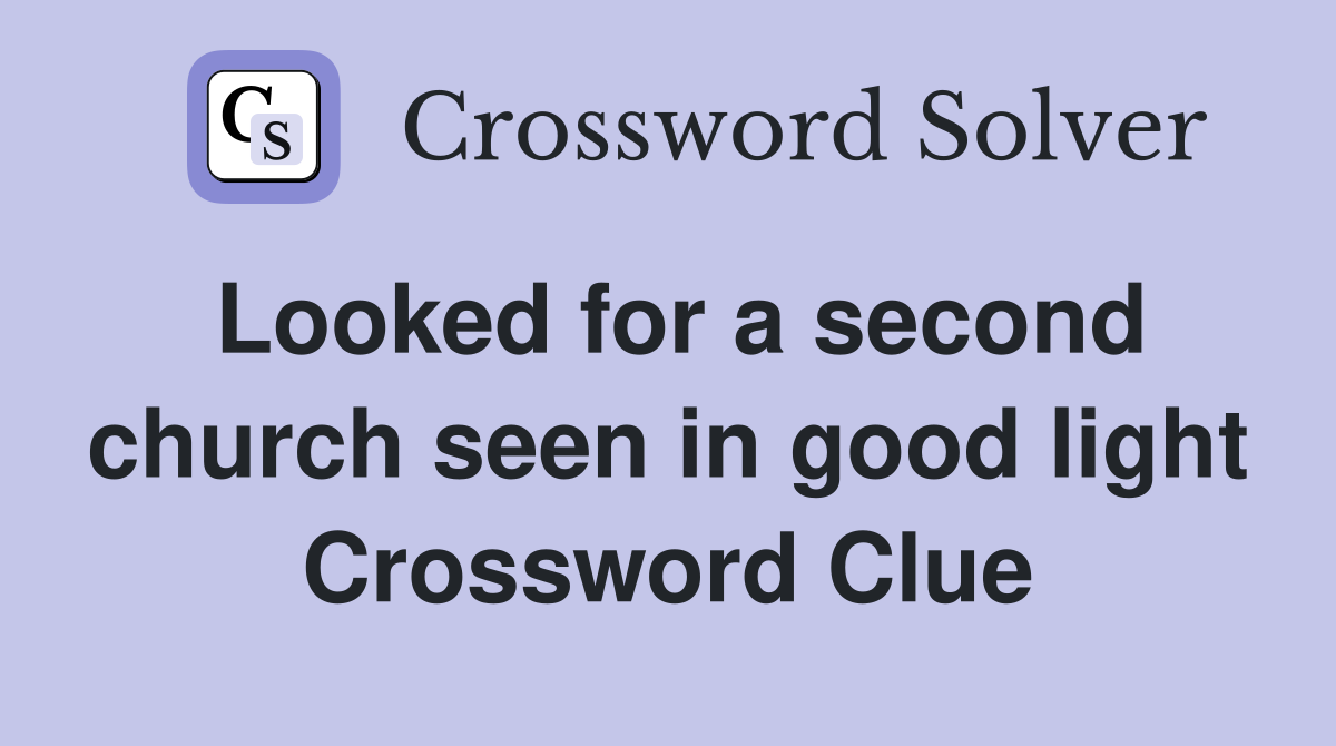 Looked for a second church seen in good light Crossword Clue